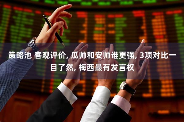 策略池 客观评价, 瓜帅和安帅谁更强, 3项对比一目了然, 梅西最有发言权